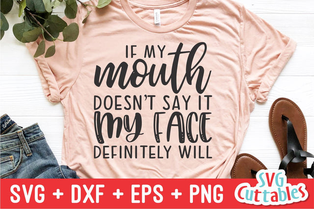 If My Mouth Doesn't Say It My Face Definitely Will Svg Cuttables 