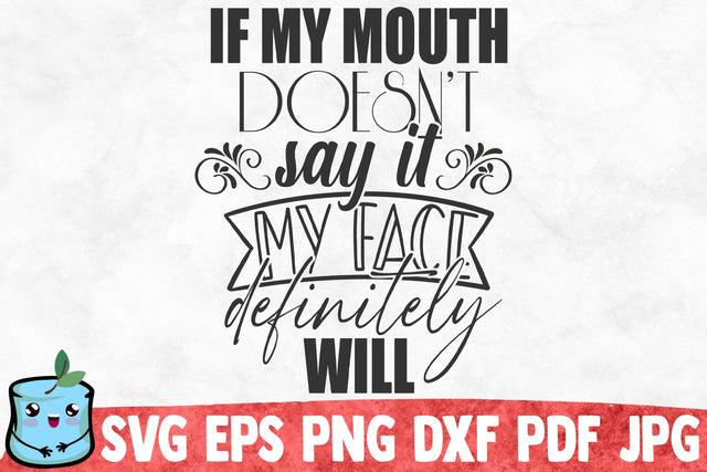 If My Mouth Doesn't Say It My Face Definitely Will SVG MintyMarshmallows 