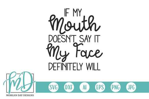 If My Mouth Doesn't Say It My Face Definitely Will SVG Morgan Day Designs 