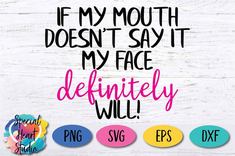 If my mouth doesn't say it my face definitely will SVG Special Heart Studio 
