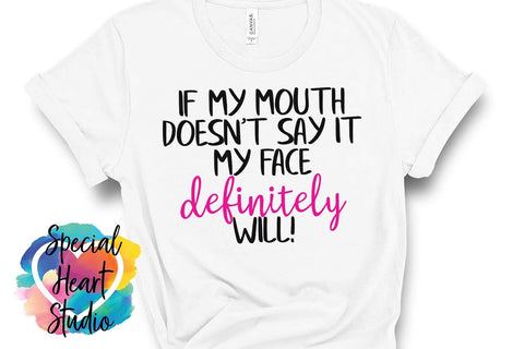 If my mouth doesn't say it my face definitely will SVG Special Heart Studio 