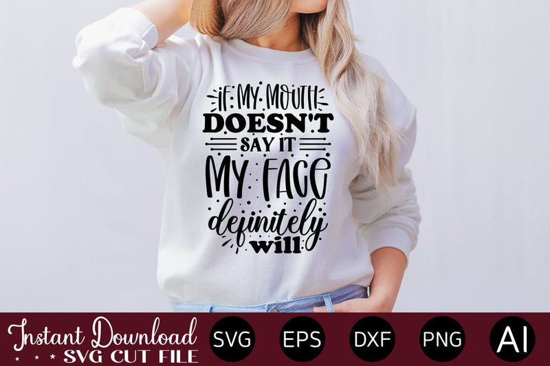 If My Mouth Doesn't Say It My Face Definitely Will SVG SVG designmaster24 