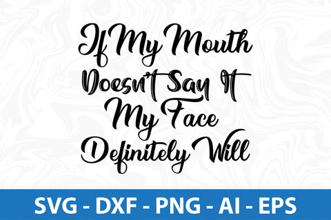 If My Mouth Doesn’t Say It My Face Definitely Will SVG SVG orpitasn 