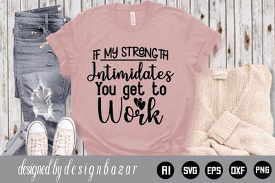 If My Strength Intimidates You Get To Work SVG Shahin alam 