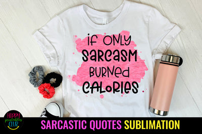 If Only Sarcasm Burned Calories I Sarcastic Quotes Sublimation Sublimation Happy Printables Club 