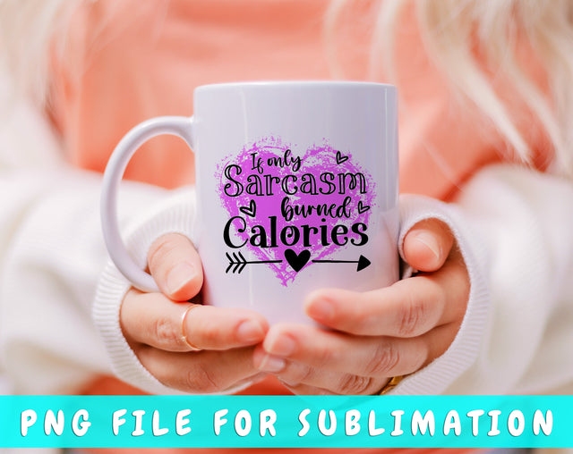 If Only Sarcasm Burned Calories PNG, Funny Design For Sublimation Sublimation HappyDesignStudio 