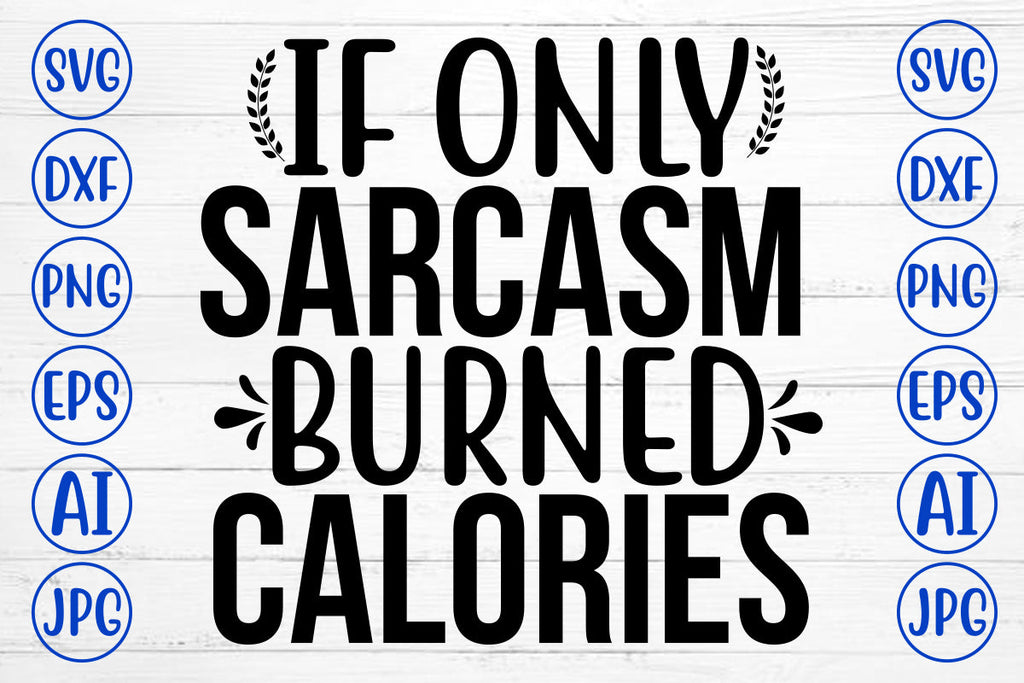 If Only Sarcasm Burned Calories SVG Cut File - So Fontsy