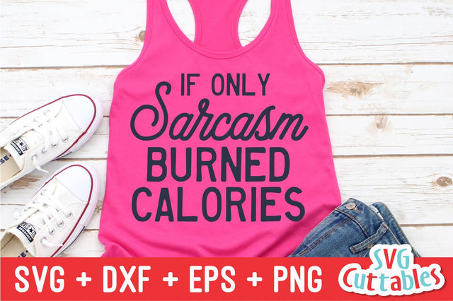 If Only Sarcasm Burned Calories svg - Sarcastic Cut File - Funny Quote - svg - svg - dxf - eps - png - Silhouette - Cricut - Digital File SVG Svg Cuttables 