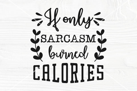 If only sarcasm burned calories svg, Sarcastic svg SVG TonisArtStudio 