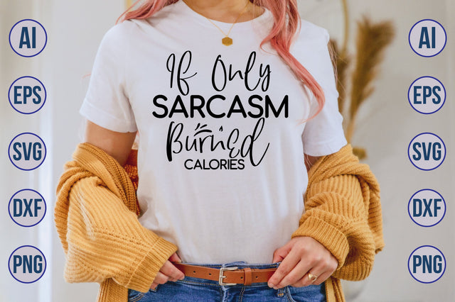 If Only Sarcasm Burned Calories svg SVG nirmal108roy 