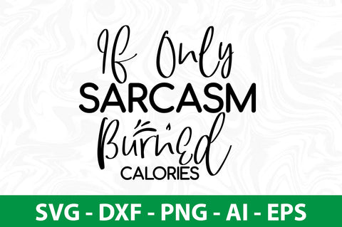 If Only Sarcasm Burned Calories svg SVG nirmal108roy 