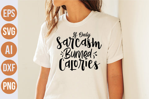 If Only Sarcasm Burned Calories svg SVG nirmal108roy 
