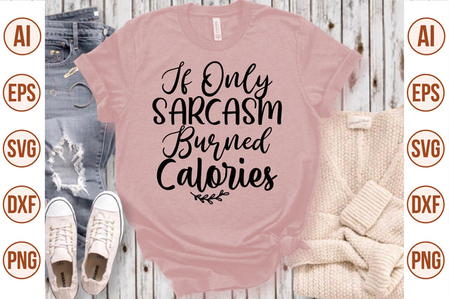 If Only Sarcasm Burned Calories svg SVG nirmal108roy 