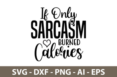 If Only Sarcasm Burned Calories svg SVG nirmal108roy 