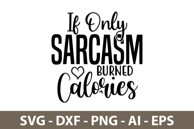If Only Sarcasm Burned Calories svg SVG nirmal108roy 