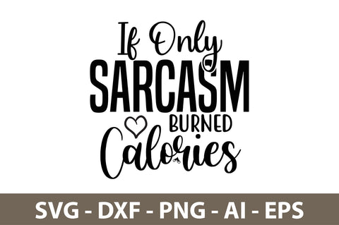 If Only Sarcasm Burned Calories svg SVG nirmal108roy 