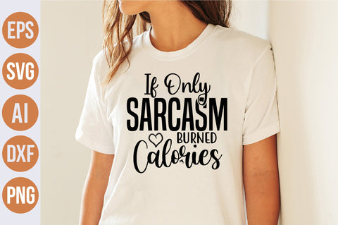 If Only Sarcasm Burned Calories svg SVG nirmal108roy 
