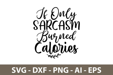 If Only Sarcasm Burned Calories svg SVG nirmal108roy 