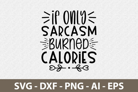 If Only Sarcasm Burned Calories svg SVG nirmal108roy 