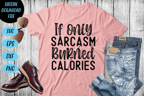 if only sarcasm burned calories svg,Sarcastic t shirt svg, Funny quotes svg, Sarcasm Svg, Funny Quote svg, Sassy Svg, Sarcastic cricut SVG Isabella Machell 