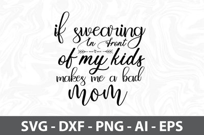 If Swearing In Front Of My Kids Makes Me A Bad Mom svg SVG orpitasn 