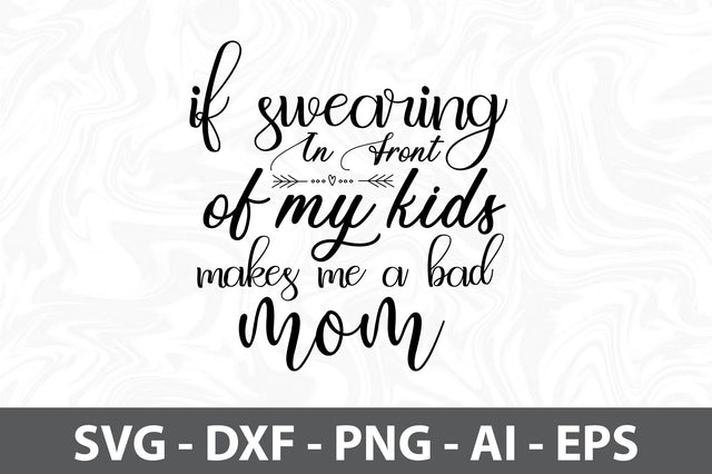 If Swearing In Front Of My Kids Makes Me A Bad Mom svg SVG orpitasn 