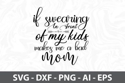 If Swearing In Front Of My Kids Makes Me A Bad Mom svg SVG orpitasn 