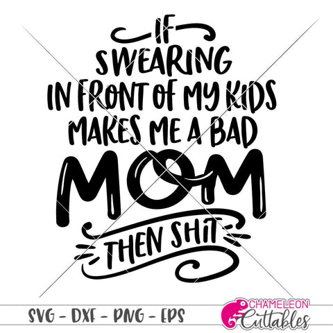 If swearing in front of my kids makes me a bad Mom then shit - funny Mother's Day Design SVG SVG Chameleon Cuttables 