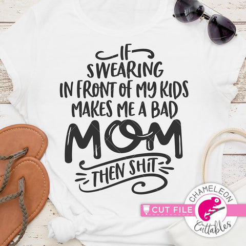 If swearing in front of my kids makes me a bad Mom then shit - funny Mother's Day Design SVG SVG Chameleon Cuttables 