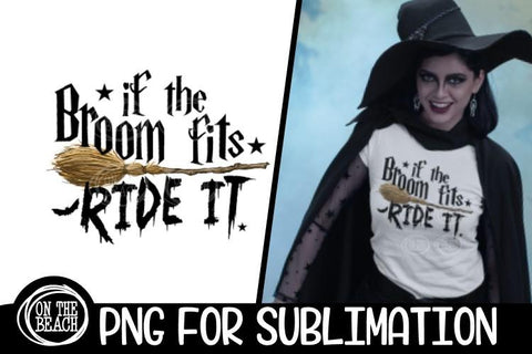 If The Broom Fits - Ride It - Witch - Halloween - PNG for Sublimation Sublimation On the Beach Boutique 