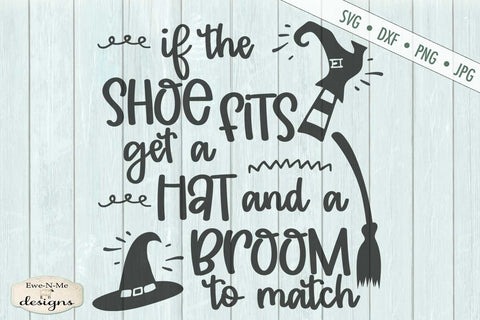 If the Shoe Fits Get a Hat and a Broom - Halloween SVG SVG Ewe-N-Me Designs 