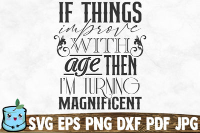 If Things Improve With Age Then I'm Turning Magnificent SVG MintyMarshmallows 