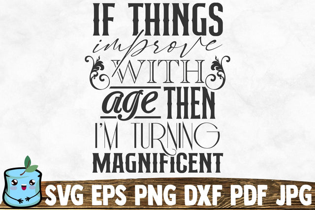 If Things Improve With Age Then I'm Turning Magnificent SVG MintyMarshmallows 