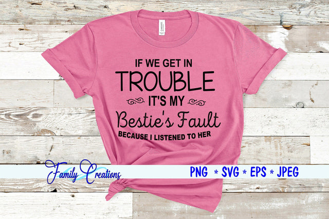 If We Get In Trouble It's My Bestie's Fault Because I Listened To Her SVG Family Creations 