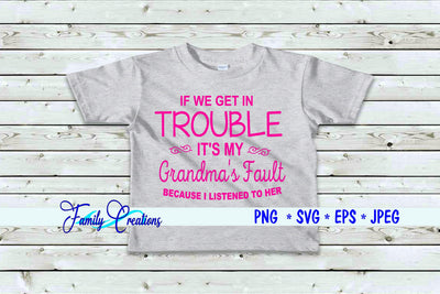 If We Get In Trouble It's My Grandma's Fault Because I Listened To Her SVG Family Creations 