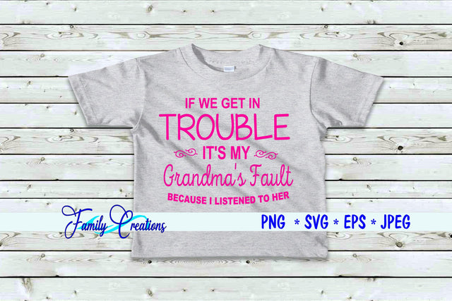 If We Get In Trouble It's My Grandma's Fault Because I Listened To Her SVG Family Creations 