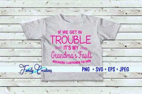 If We Get In Trouble It's My Grandma's Fault Because I Listened To Her SVG Family Creations 
