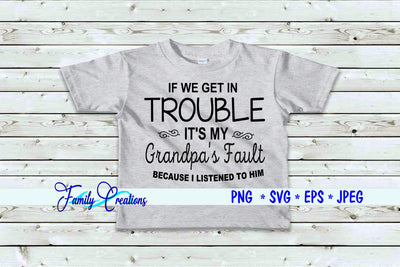 If We Get In Trouble It's My Grandpa's Fault Because I Listened to Him SVG Family Creations 