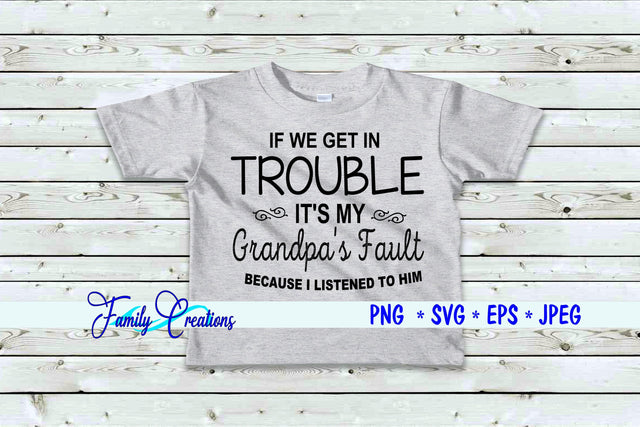 If We Get In Trouble It's My Grandpa's Fault Because I Listened to Him SVG Family Creations 