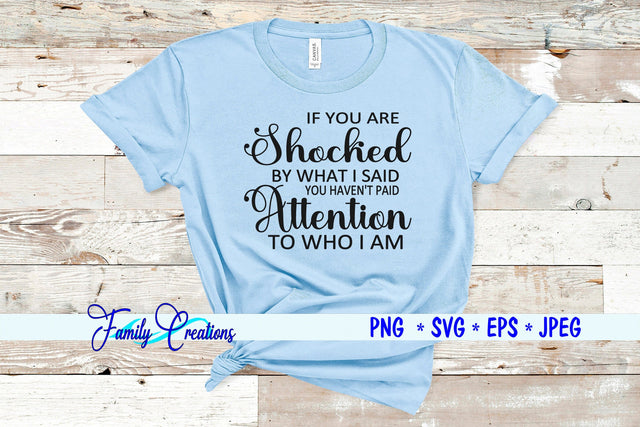 If You Are Shocked By What I Said You Haven't Paid Attention To Who I Am SVG Family Creations 