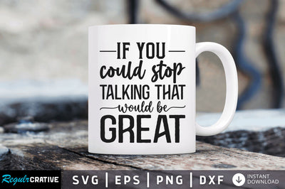 If you could stop talking that would be great SVG SVG Regulrcrative 