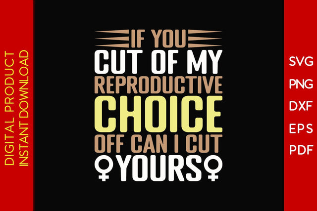 If You Cut Of My Reproductive Choice Off Can I Cut Yours SVG PNG EPS Cut File SVG Creativedesigntee 