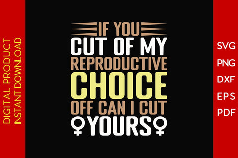 If You Cut Of My Reproductive Choice Off Can I Cut Yours SVG PNG EPS Cut File SVG Creativedesigntee 