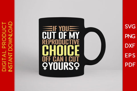 If You Cut Of My Reproductive Choice Off Can I Cut Yours SVG PNG EPS Cut File SVG Creativedesigntee 