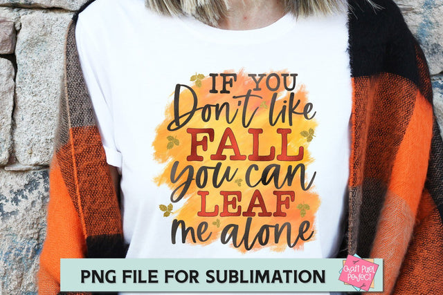 If You Don't Like Fall You Can Leaf Me Alone, Autumn Sublimation File, Fall Sublimation, Fall Sublimation Quote SVG Craft Pixel Perfect 