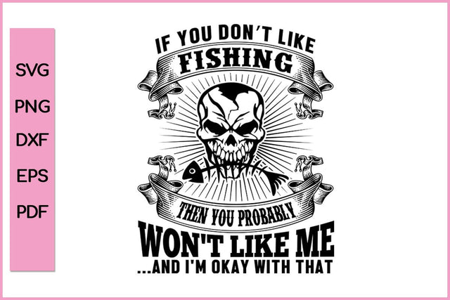 If You Don't Like Fishing Most Probably You Don't Like Me Fishing SVG PNG Craft Cut File SVG SVG Print File 