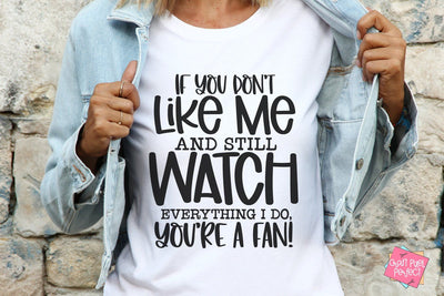 If You Don't Like Me And Still Watch Everything I Do, You're A Fan, Sarcastic Saying Svg, Adulting Svg, Tshirt Humor Svg SVG Craft Pixel Perfect 