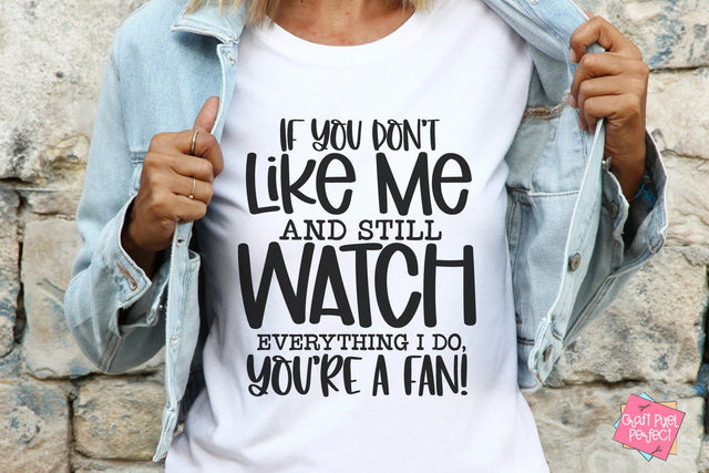 If You Don't Like Me And Still Watch Everything I Do, You're A Fan, Sarcastic Saying Svg, Adulting Svg, Tshirt Humor Svg SVG Craft Pixel Perfect 