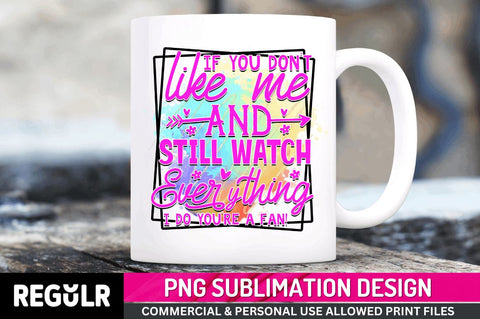 If you don't like me and Sublimation PNG, Funny Quotes Sublimation Design Sublimation Regulrcrative 