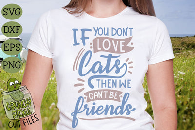If You Don't Love Cats Then We Can't Be Friends SVG SVG Crunchy Pickle 